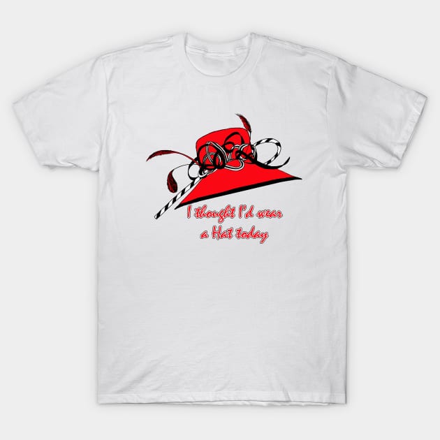 I Thought I d Wear a Hat Today T-Shirt by Heatherian